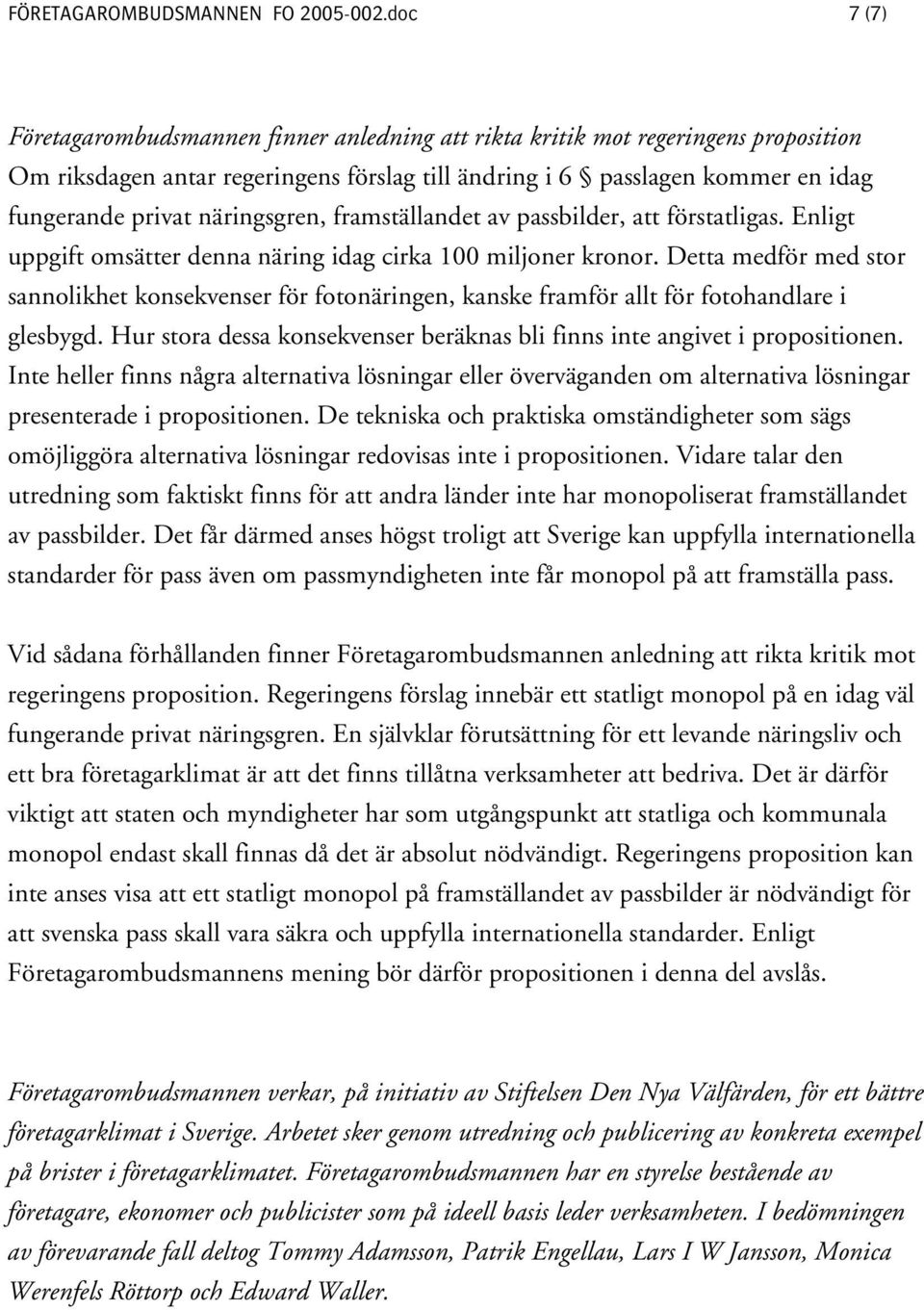 näringsgren, framställandet av passbilder, att förstatligas. Enligt uppgift omsätter denna näring idag cirka 100 miljoner kronor.