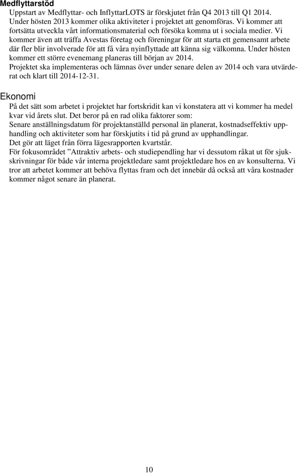 Vi kommer även att träffa Avestas företag och föreningar för att starta ett gemensamt arbete där fler blir involverade för att få våra nyinflyttade att känna sig välkomna.