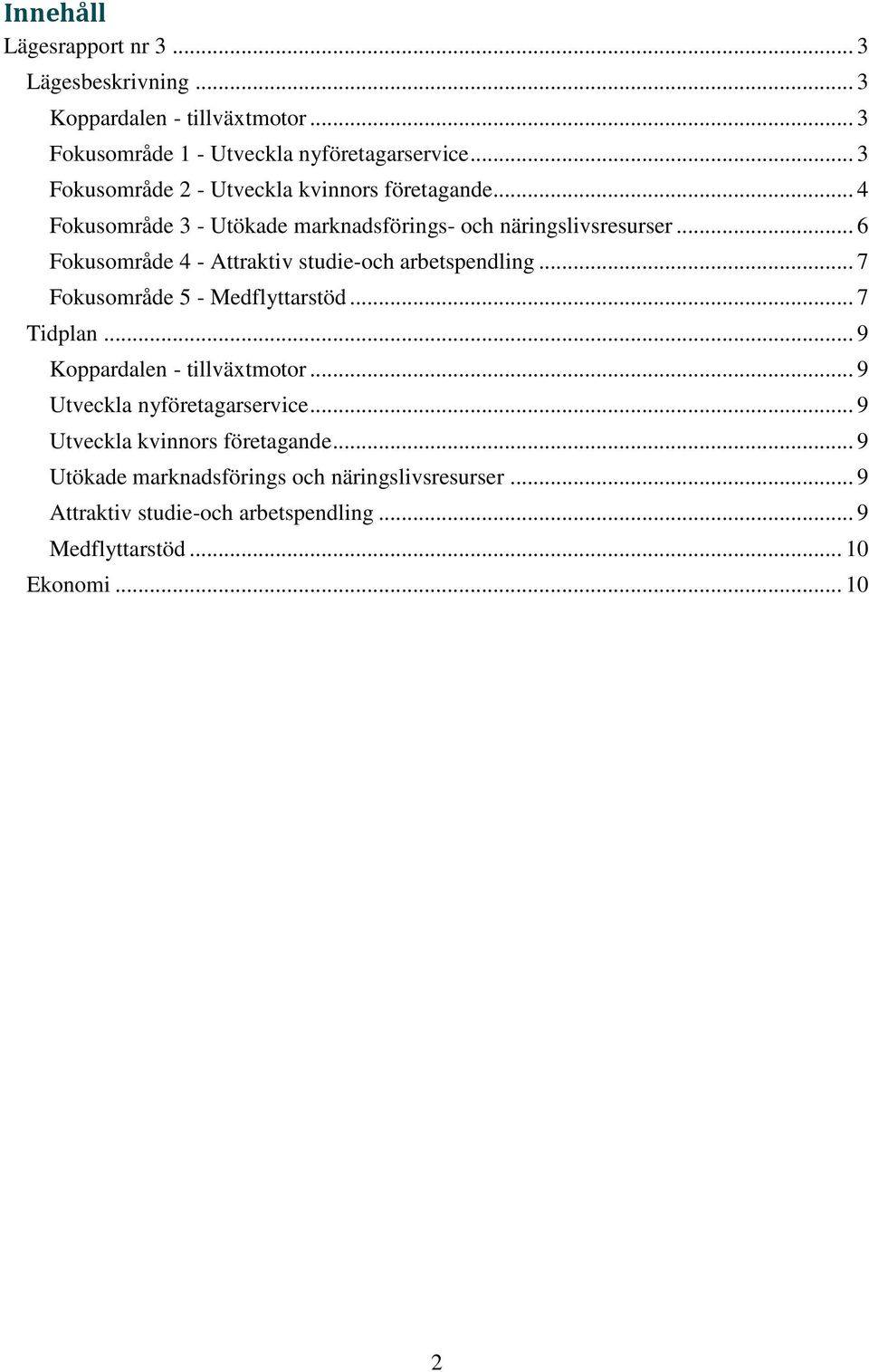 .. 6 Fokusområde 4 - Attraktiv studie-och arbetspendling... 7 Fokusområde 5 - Medflyttarstöd... 7 Tidplan... 9 Koppardalen - tillväxtmotor.