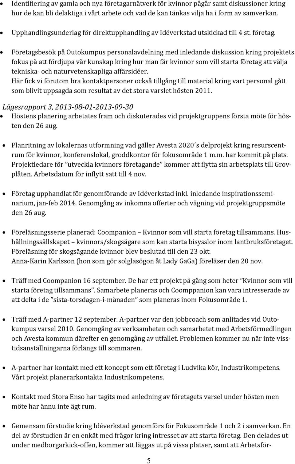 Företagsbesök på Outokumpus personalavdelning med inledande diskussion kring projektets fokus på att fördjupa vår kunskap kring hur man får kvinnor som vill starta företag att välja tekniska- och