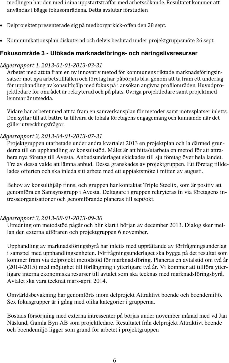 Fokusområde 3 - Utökade marknadsförings- och näringslivsresurser Arbetet med att ta fram en ny innovativ metod för kommunens riktade marknadsföringsinsatser mot nya arbetstillfällen och företag har