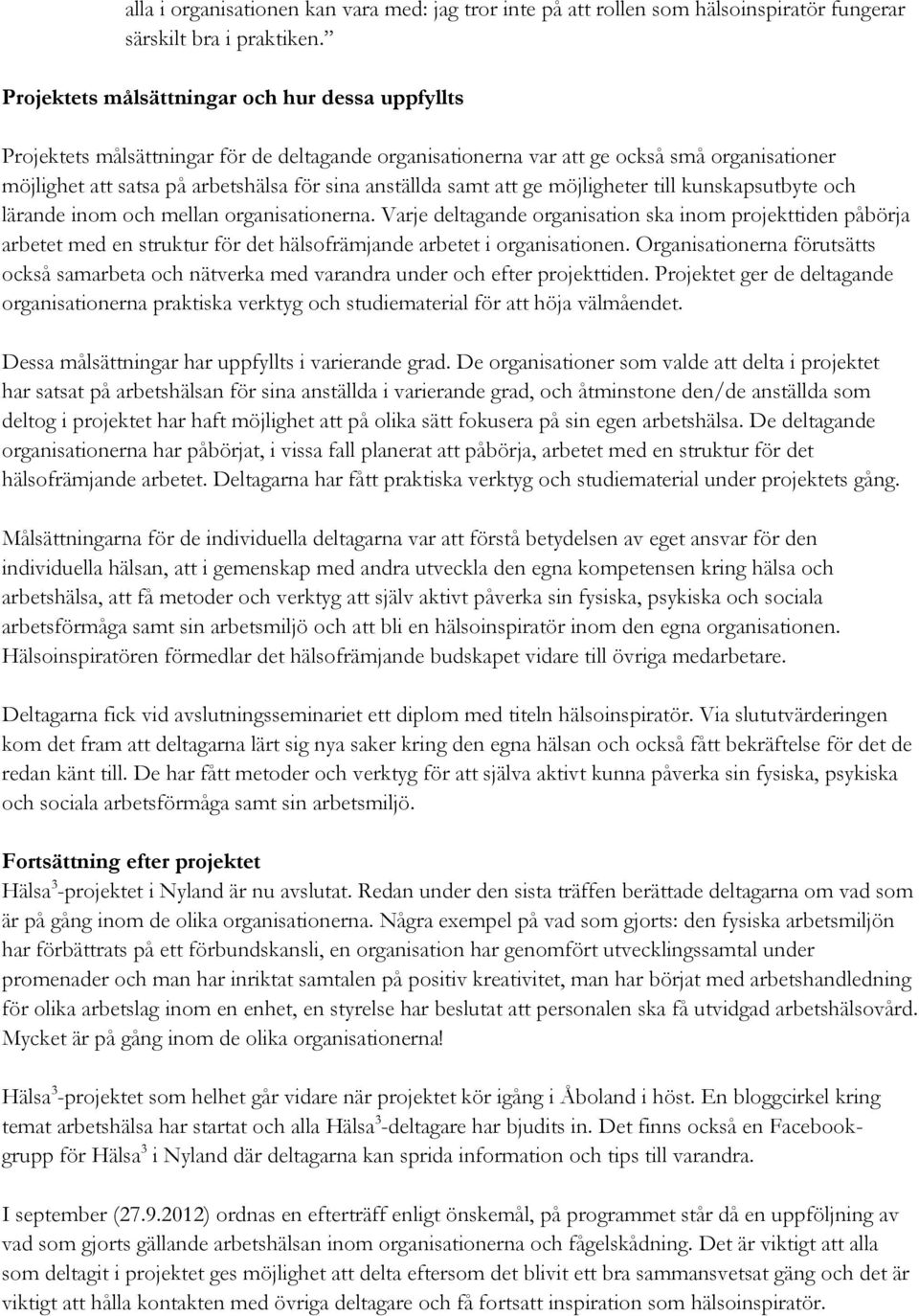 samt att ge möjligheter till kunskapsutbyte och lärande inom och mellan organisationerna.