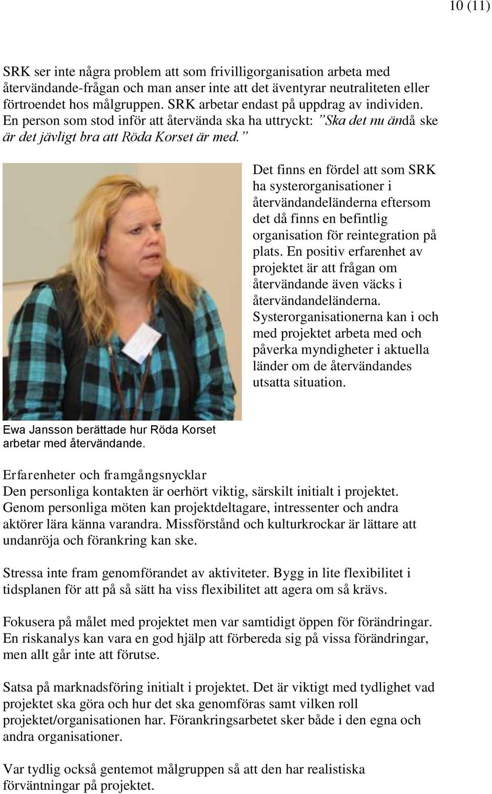 Det finns en fördel att som SRK ha systerorganisationer i återvändandeländerna eftersom det då finns en befintlig organisation för reintegration på plats.