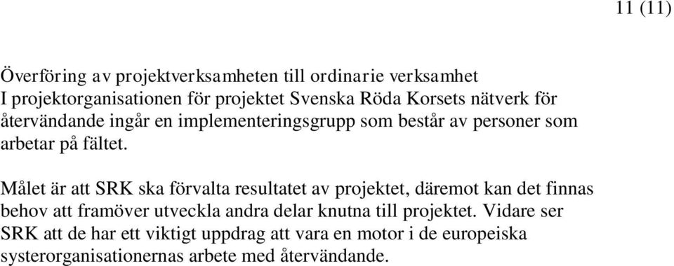 Målet är att SRK ska förvalta resultatet av projektet, däremot kan det finnas behov att framöver utveckla andra delar knutna