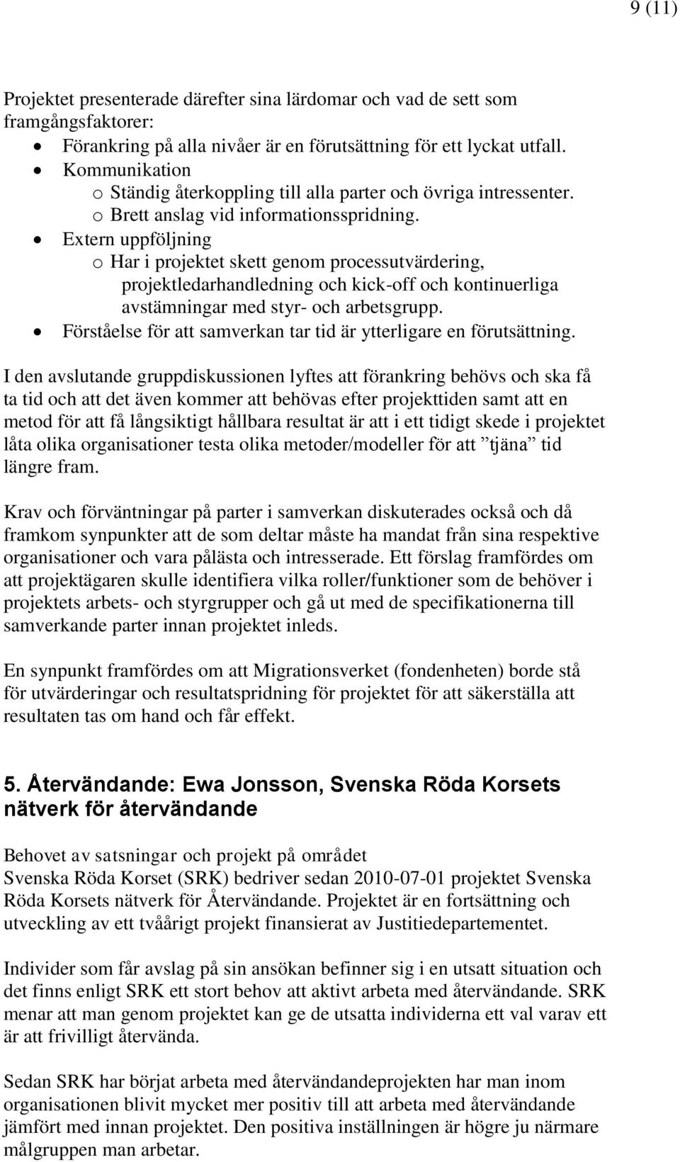 Extern uppföljning o Har i projektet skett genom processutvärdering, projektledarhandledning och kick-off och kontinuerliga avstämningar med styr- och arbetsgrupp.