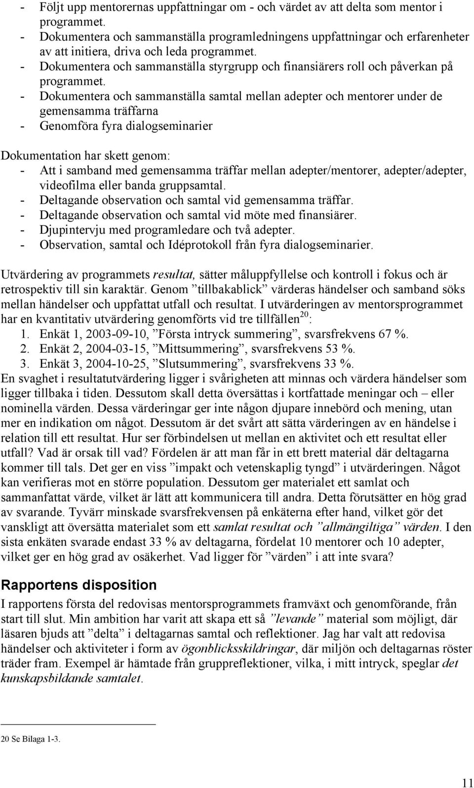 - Dokumentera och sammanställa styrgrupp och finansiärers roll och påverkan på programmet.