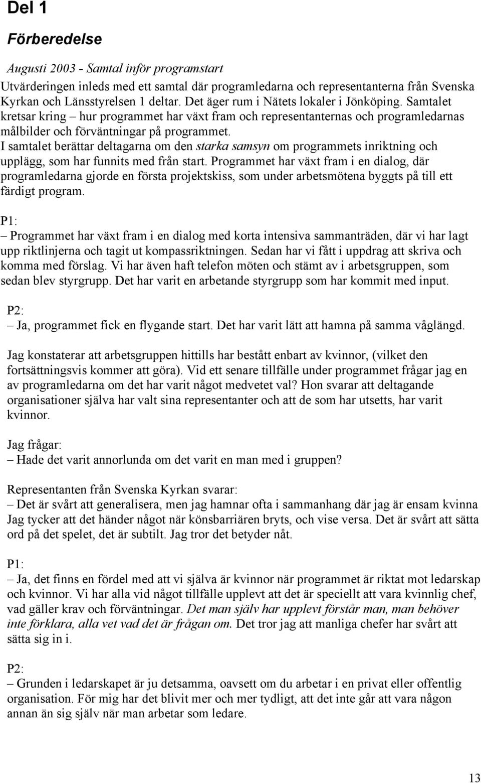 I samtalet berättar deltagarna om den starka samsyn om programmets inriktning och upplägg, som har funnits med från start.