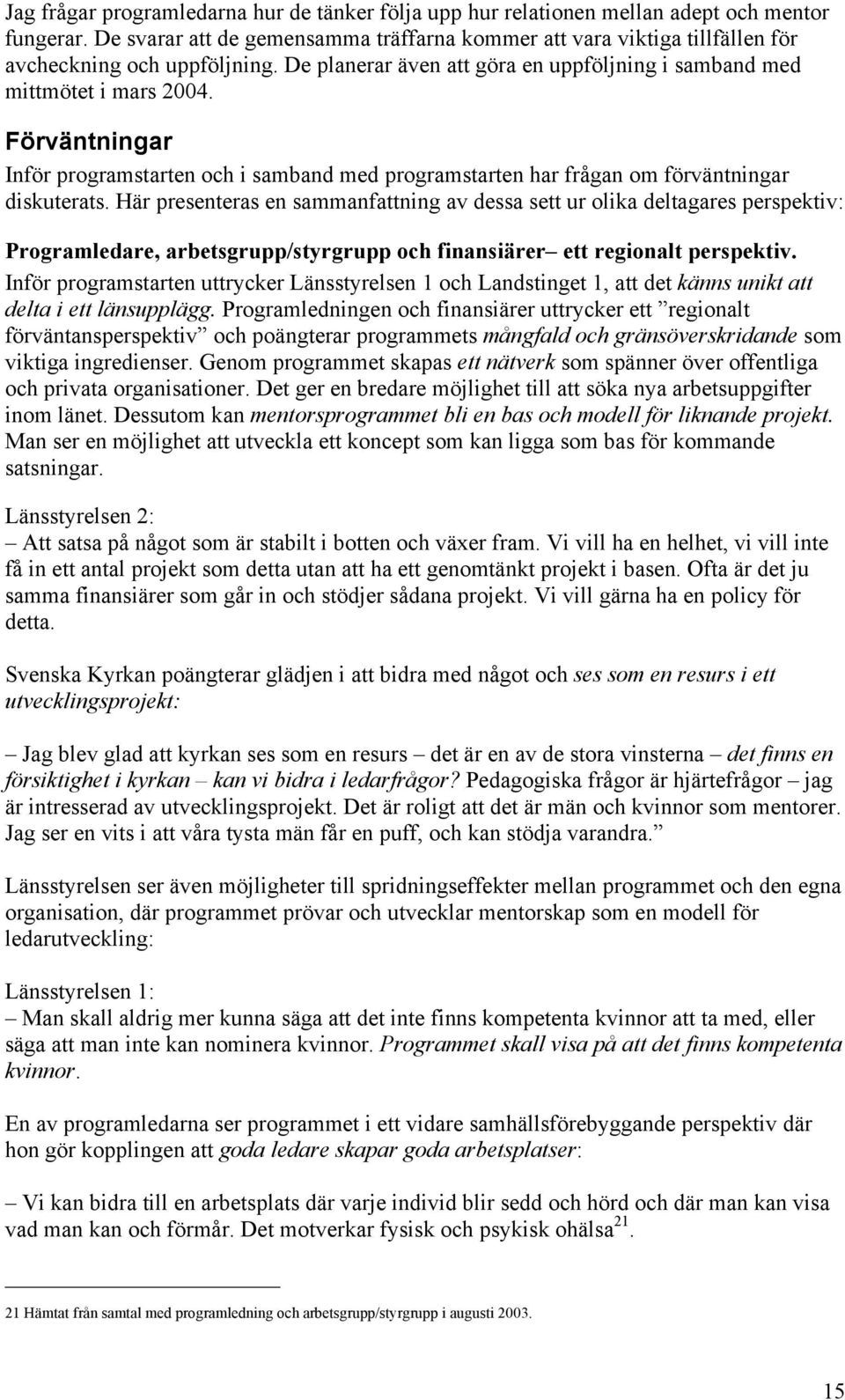 Förväntningar Inför programstarten och i samband med programstarten har frågan om förväntningar diskuterats.