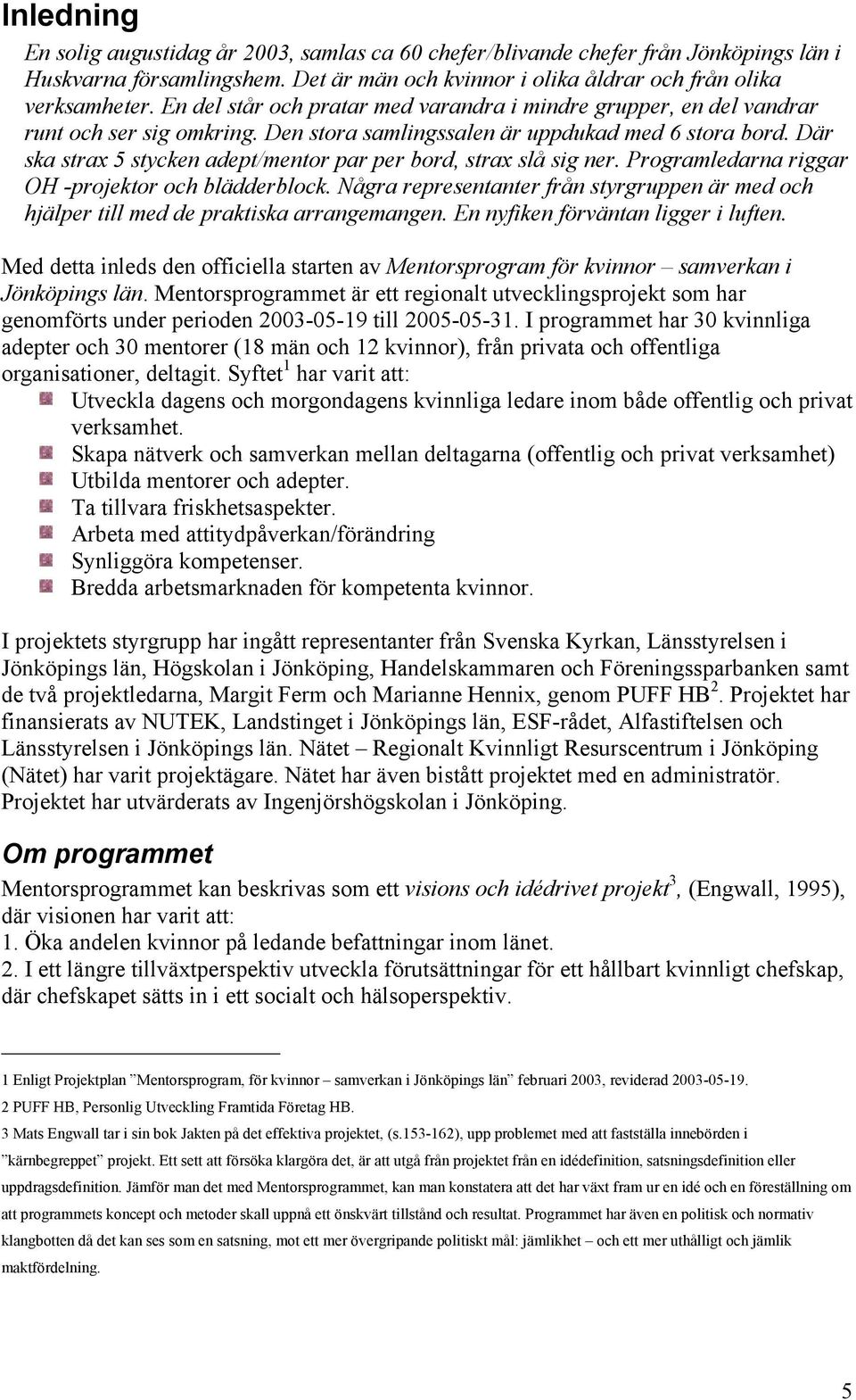 Där ska strax 5 stycken adept/mentor par per bord, strax slå sig ner. Programledarna riggar OH -projektor och blädderblock.