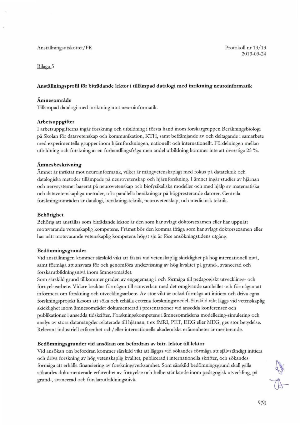 Arbetsuppg ifter I arbetsuppgifterna ingar forskning och utbildning i forsta hand inom forskargruppen Berakningsbiologi pa Skolan for datavetenskap och kommunikation, KTH, samt beframjande av och