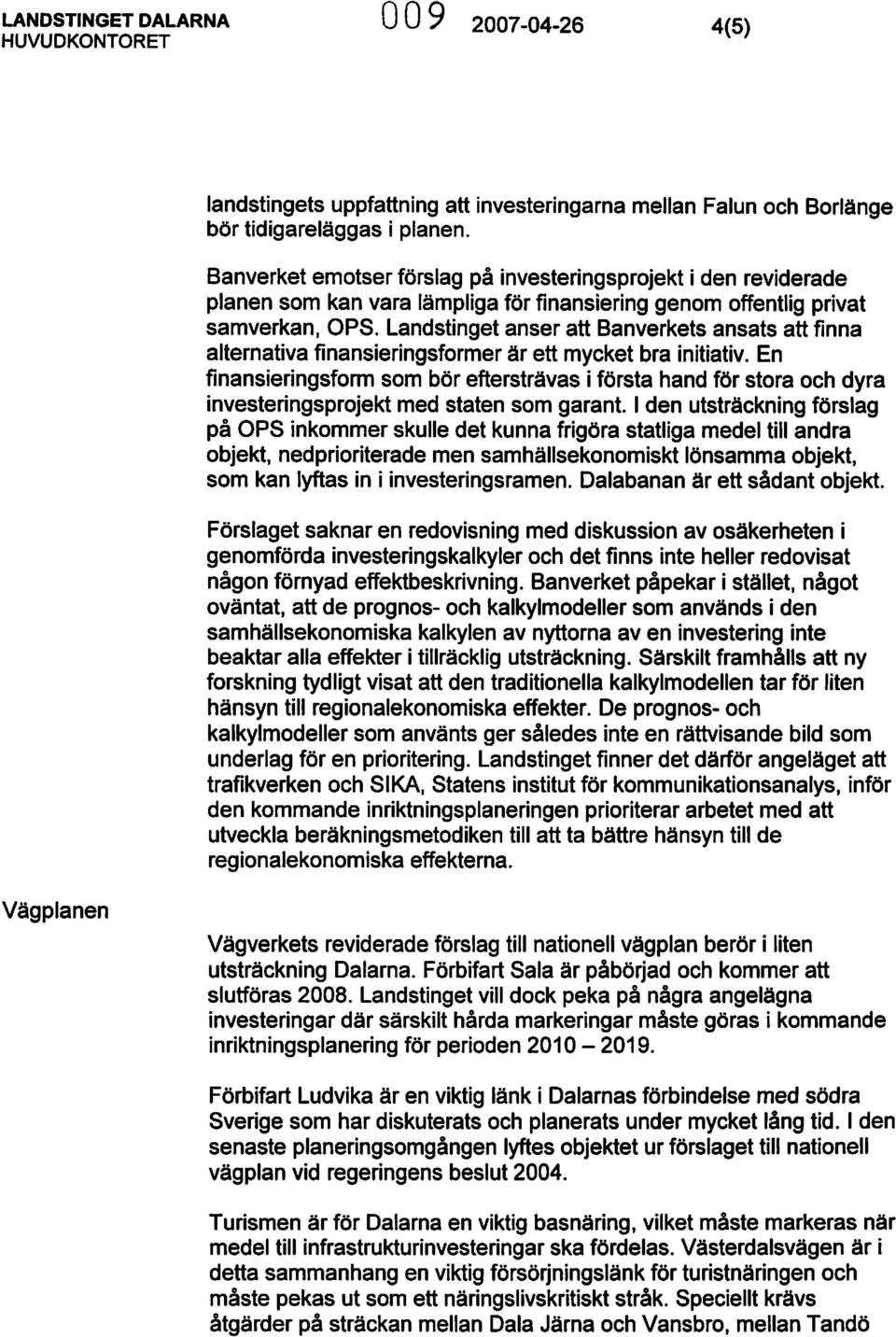 Landstinget anser att Banverkets ansats att finna altemativa finansieringsformer ar ett mycket bra initiativ.