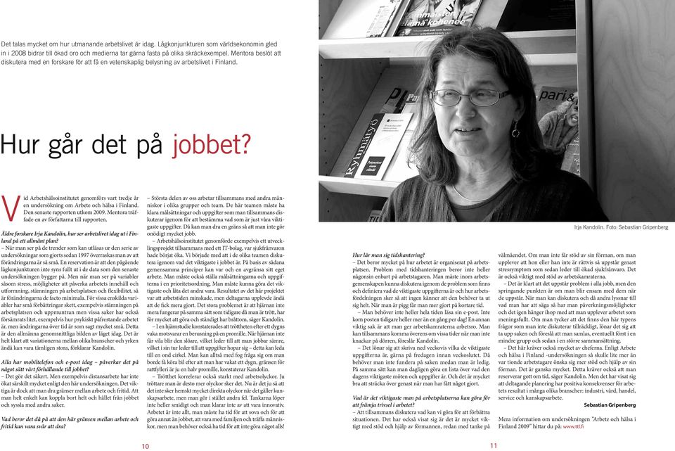 Vid Arbetshälsoinstitutet genomförs vart tredje år en undersökning om Arbete och hälsa i Finland. Den senaste rapporten utkom 2009. Mentora träffade en av författarna till rapporten.