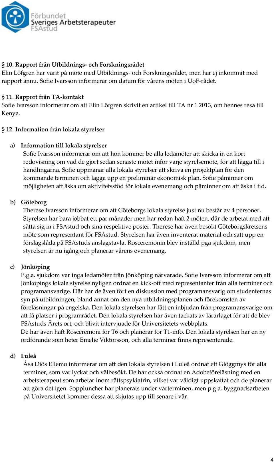 Rapport från TA-kontakt Sofie Ivarsson informerar om att Elin Löfgren skrivit en artikel till TA nr 1 2013, om hennes resa till Kenya. 12.