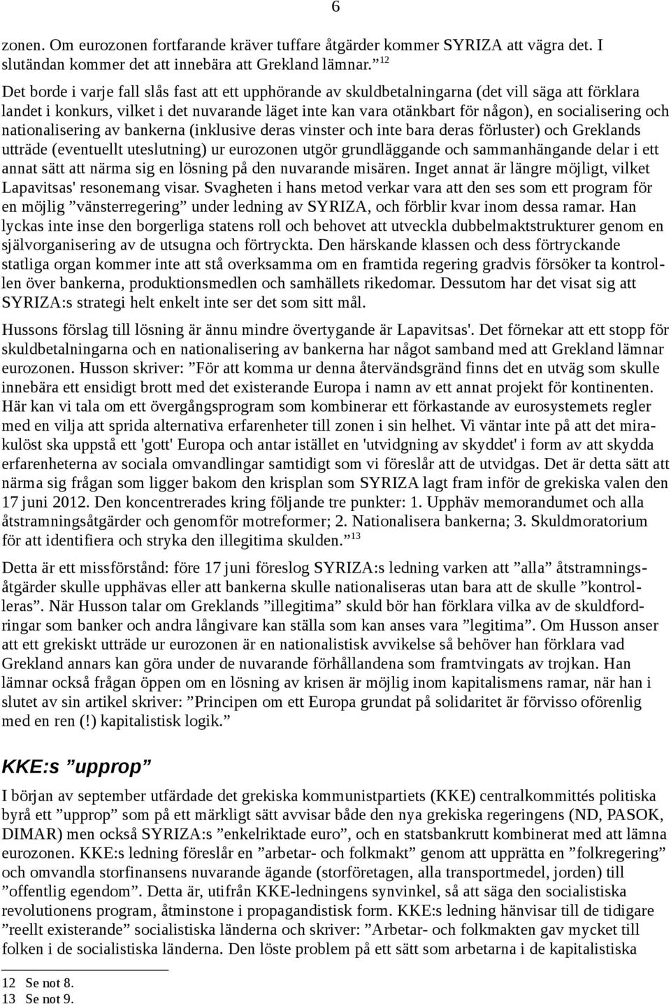 socialisering och nationalisering av bankerna (inklusive deras vinster och inte bara deras förluster) och Greklands utträde (eventuellt uteslutning) ur eurozonen utgör grundläggande och