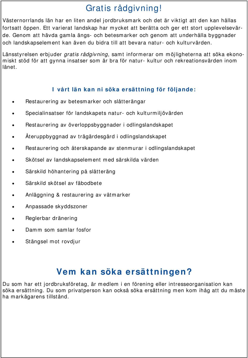 Genom att hävda gamla ängs- och betesmarker och genom att underhålla byggnader och landskapselement kan även du bidra till att bevara natur- och kulturvärden.