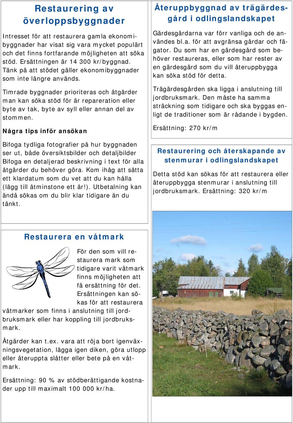 Timrade byggnader prioriteras och åtgärder man kan söka stöd för är repareration eller byte av tak, byte av syll eller annan del av stommen.