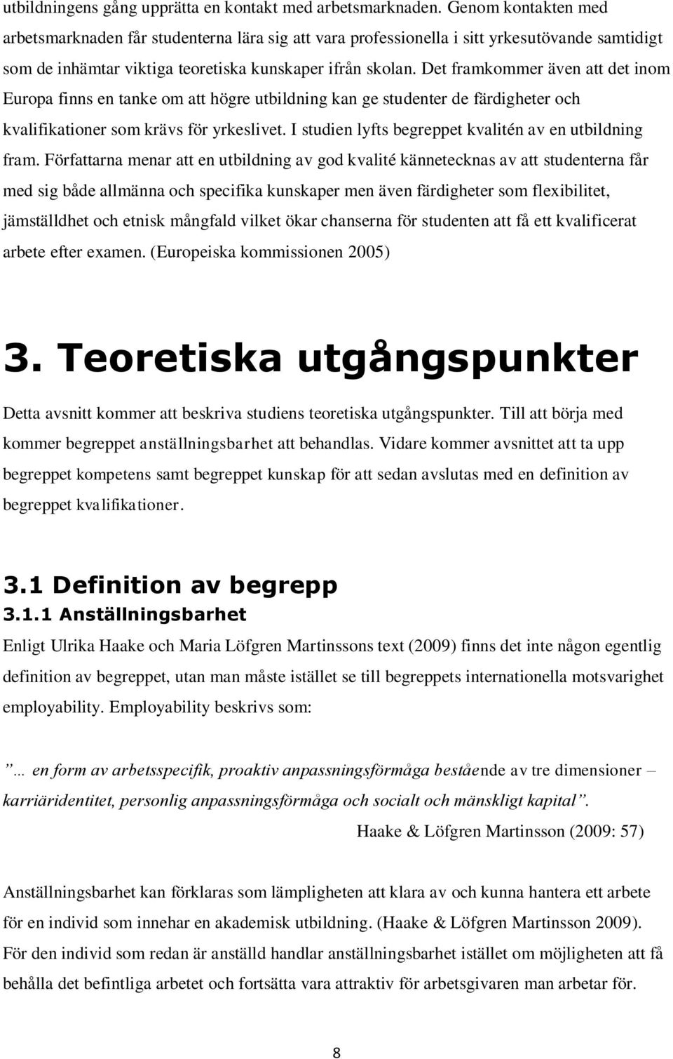 Det framkommer även att det inom Europa finns en tanke om att högre utbildning kan ge studenter de färdigheter och kvalifikationer som krävs för yrkeslivet.