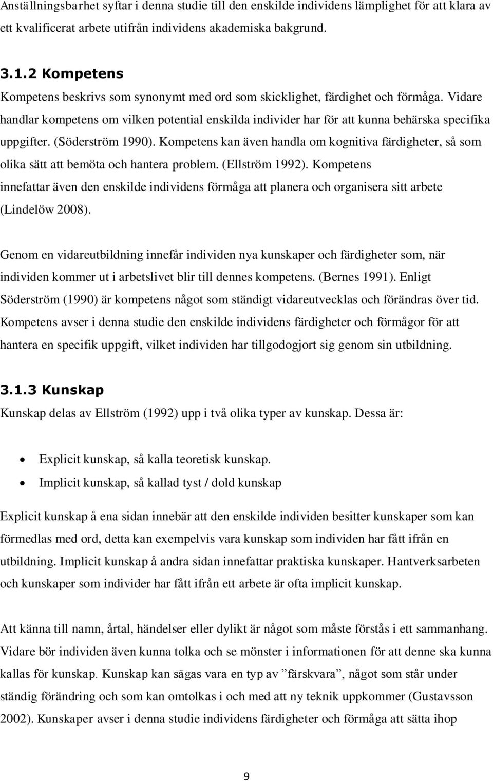 Vidare handlar kompetens om vilken potential enskilda individer har för att kunna behärska specifika uppgifter. (Söderström 1990).