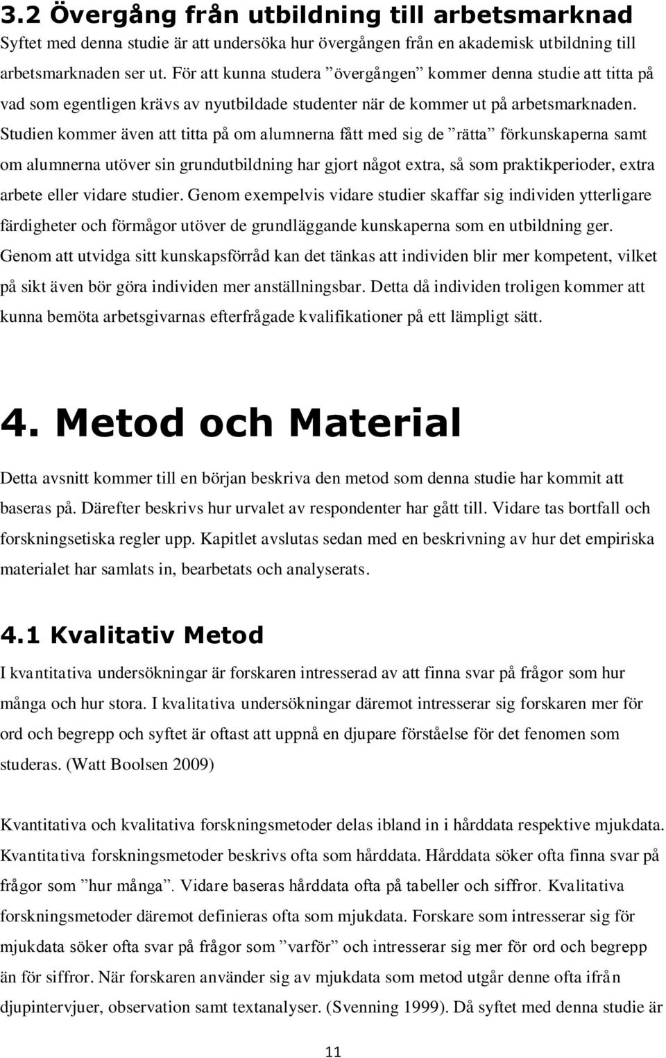 Studien kommer även att titta på om alumnerna fått med sig de rätta förkunskaperna samt om alumnerna utöver sin grundutbildning har gjort något extra, så som praktikperioder, extra arbete eller