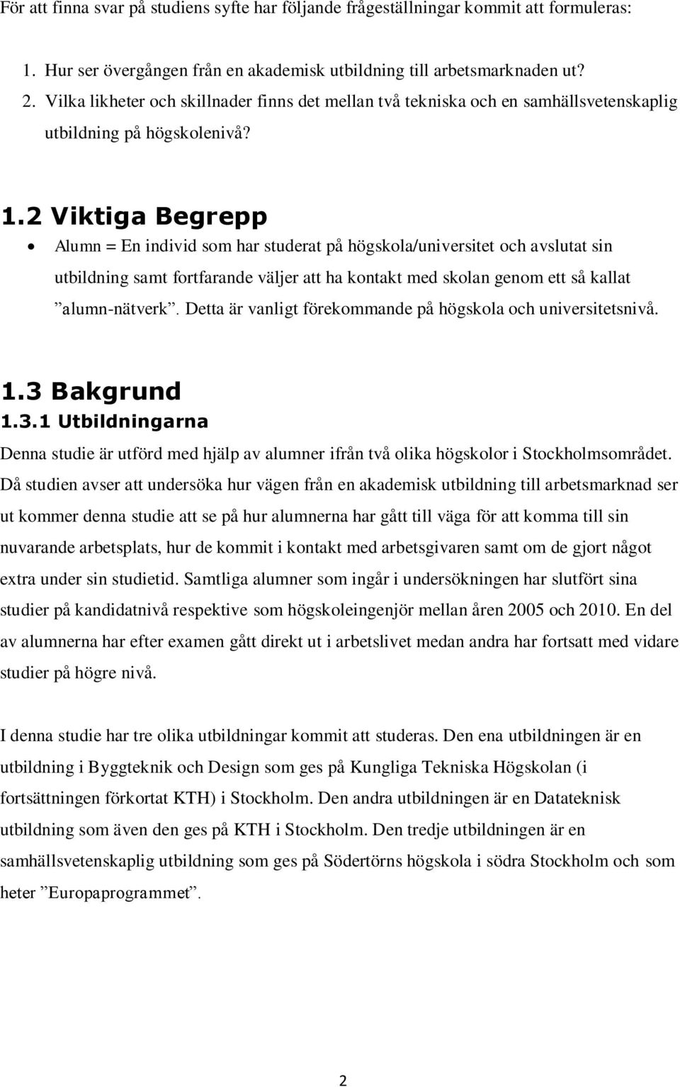 2 Viktiga Begrepp Alumn = En individ som har studerat på högskola/universitet och avslutat sin utbildning samt fortfarande väljer att ha kontakt med skolan genom ett så kallat alumn-nätverk.