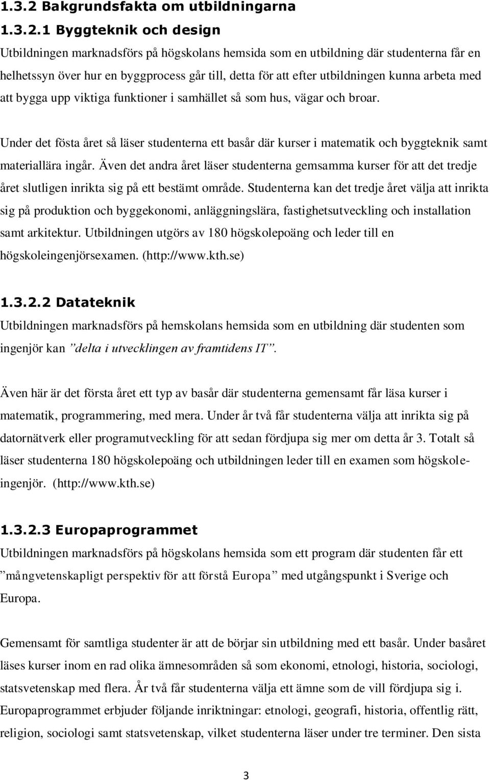 1 Byggteknik och design Utbildningen marknadsförs på högskolans hemsida som en utbildning där studenterna får en helhetssyn över hur en byggprocess går till, detta för att efter utbildningen kunna