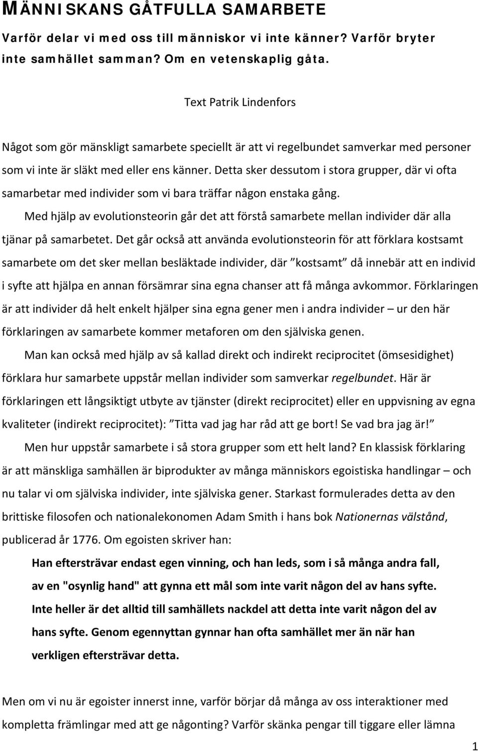 Detta sker dessutom i stora grupper, där vi ofta samarbetar med individer som vi bara träffar någon enstaka gång.