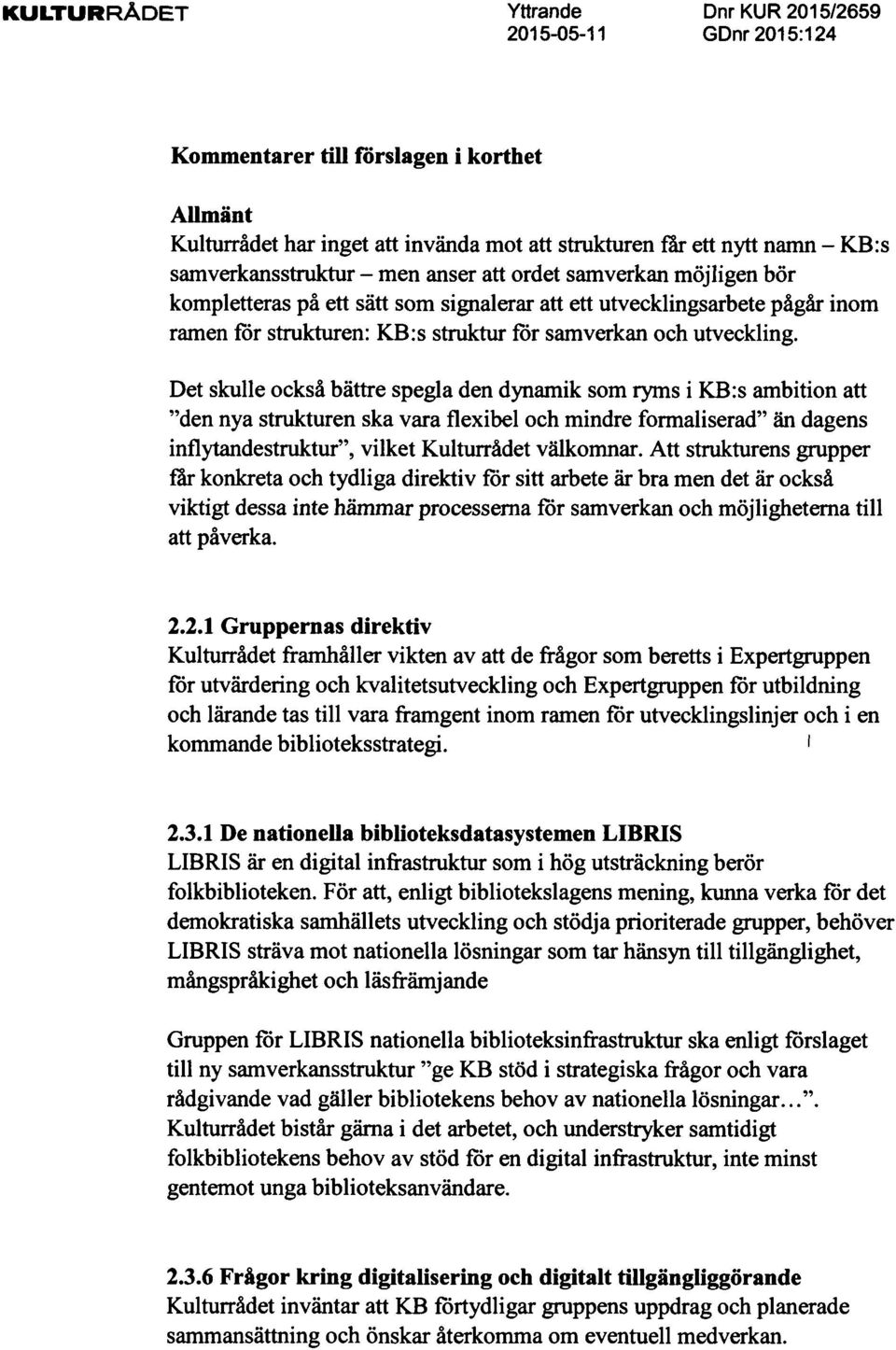 Det skulle ocksa battre spegla den dynamik som ryms i KB:s ambition att "den nya strukturen ska vara flexibel och mindre formaliserad" an dagens inflytandestruktur", vilket KulturrAdet valkomnar.