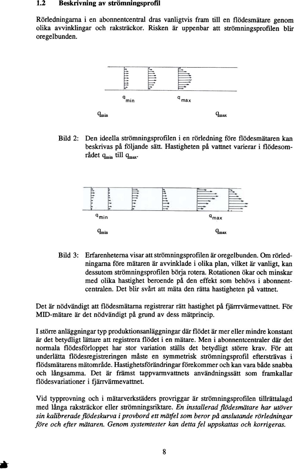 Hastigheten pa vattnet varierar i flodesomcadet ~in till ~ax. qmin ~in qmax Qrnax Bild 3: Erfarenheterna visar att stromningsprofilen ar oregelbunden.