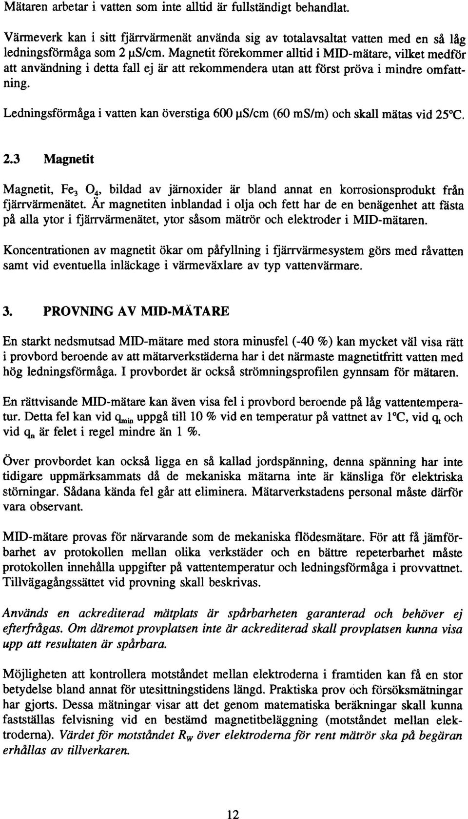 Ledningsformaga i vatten kan overstiga 600 ~S/cm (60 ms/m) och skall matas vid 25 C. 2.3 Magnetit Magnetit, Fe3 O4' bildad av jamoxider ar bland annat en korrosionsprodukt fran fjarrvarmenatet.