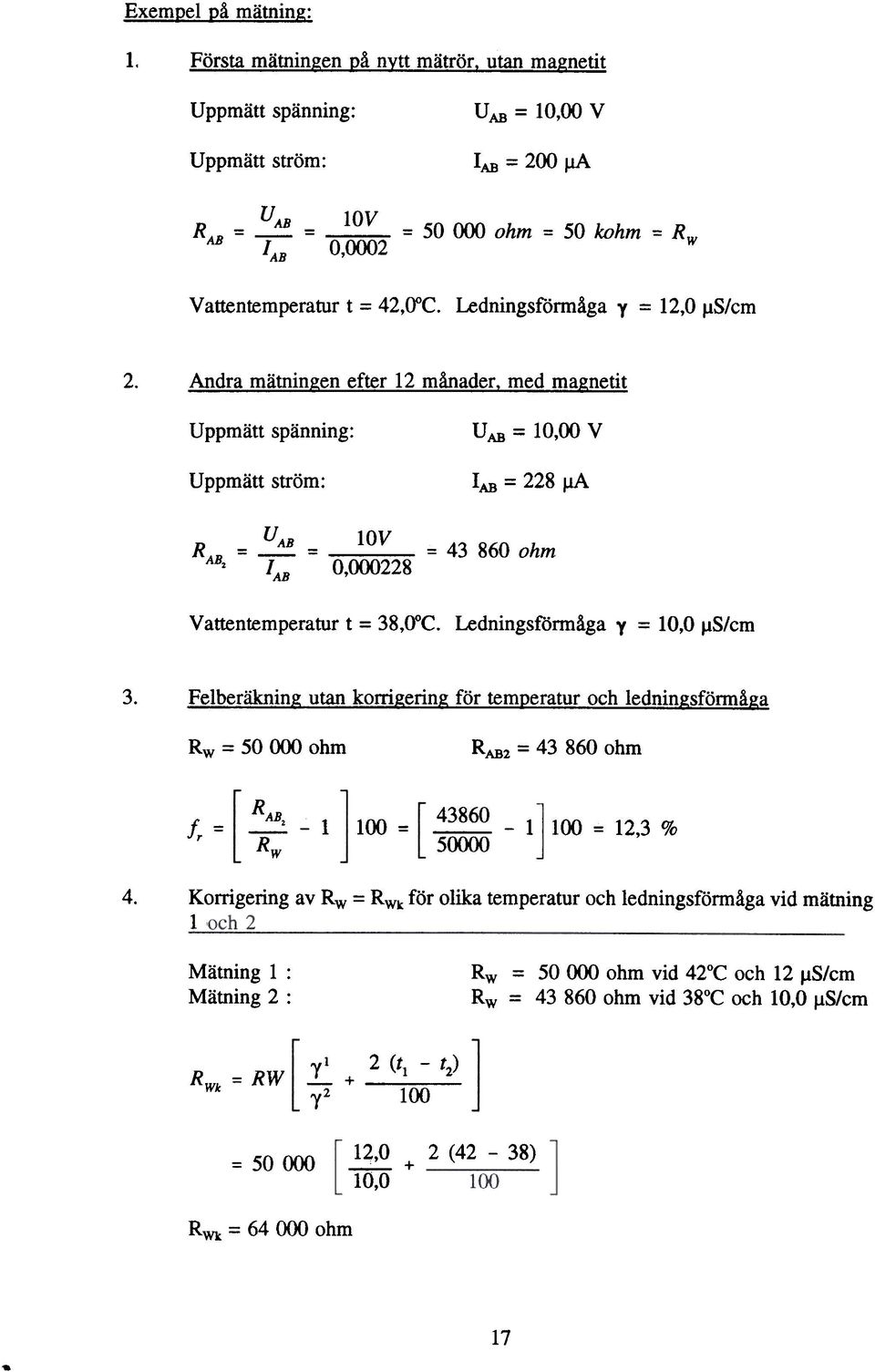 Ledningsformaga y = 12,0 ~S/cm Andra matningen efter 12 manader, med magnetit Uppmatt spanning: UAB = 10,00 V Uppmatt strom: lab = 228 ~ UAB 10Y = 43860 ohm R AB.