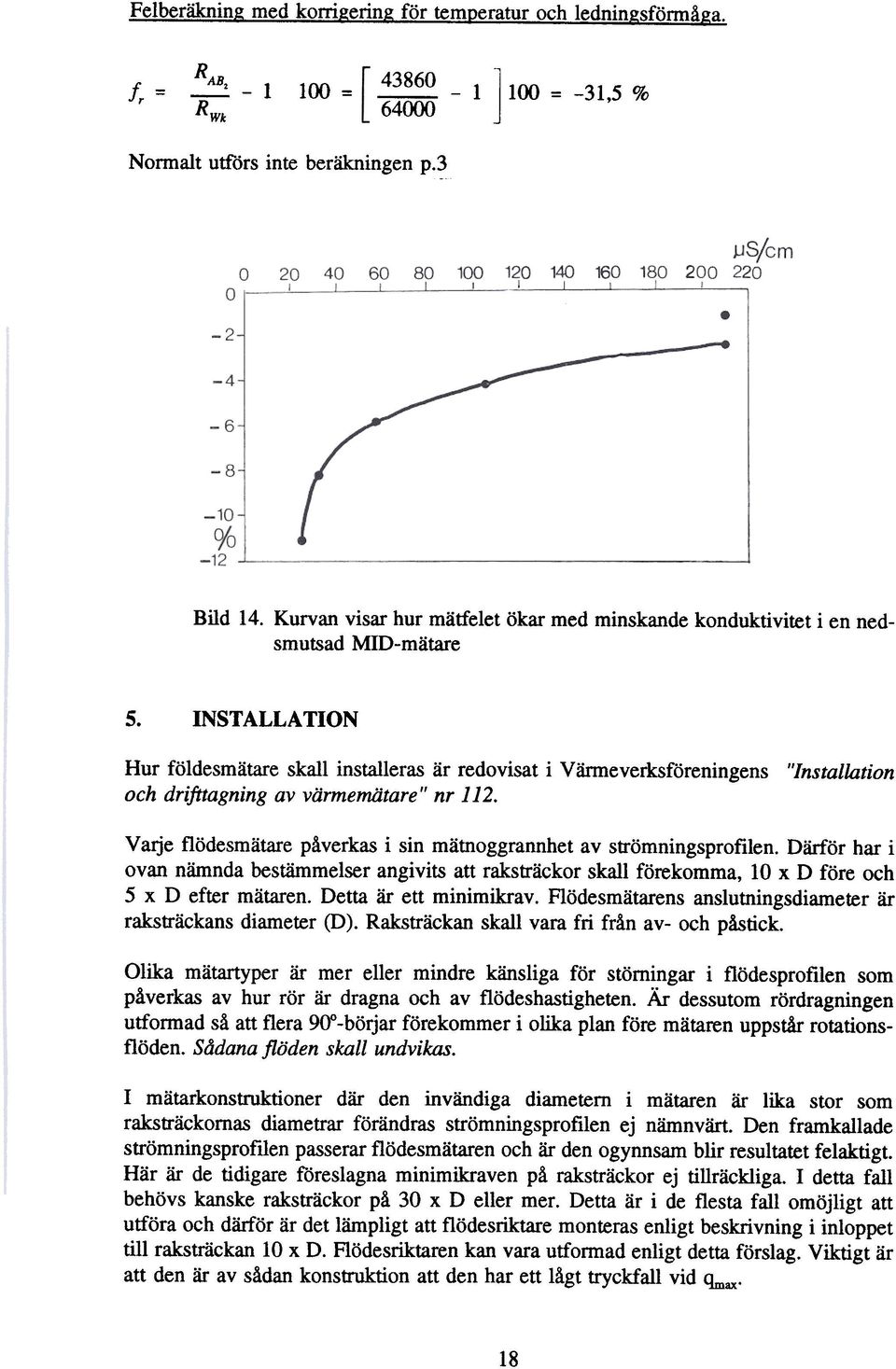 INSTALLATION Hur foldesmatare skall installeras ar redovisat i Varmeverksforeningens"Installation och drifttagning av varmemiitare II nr 112.