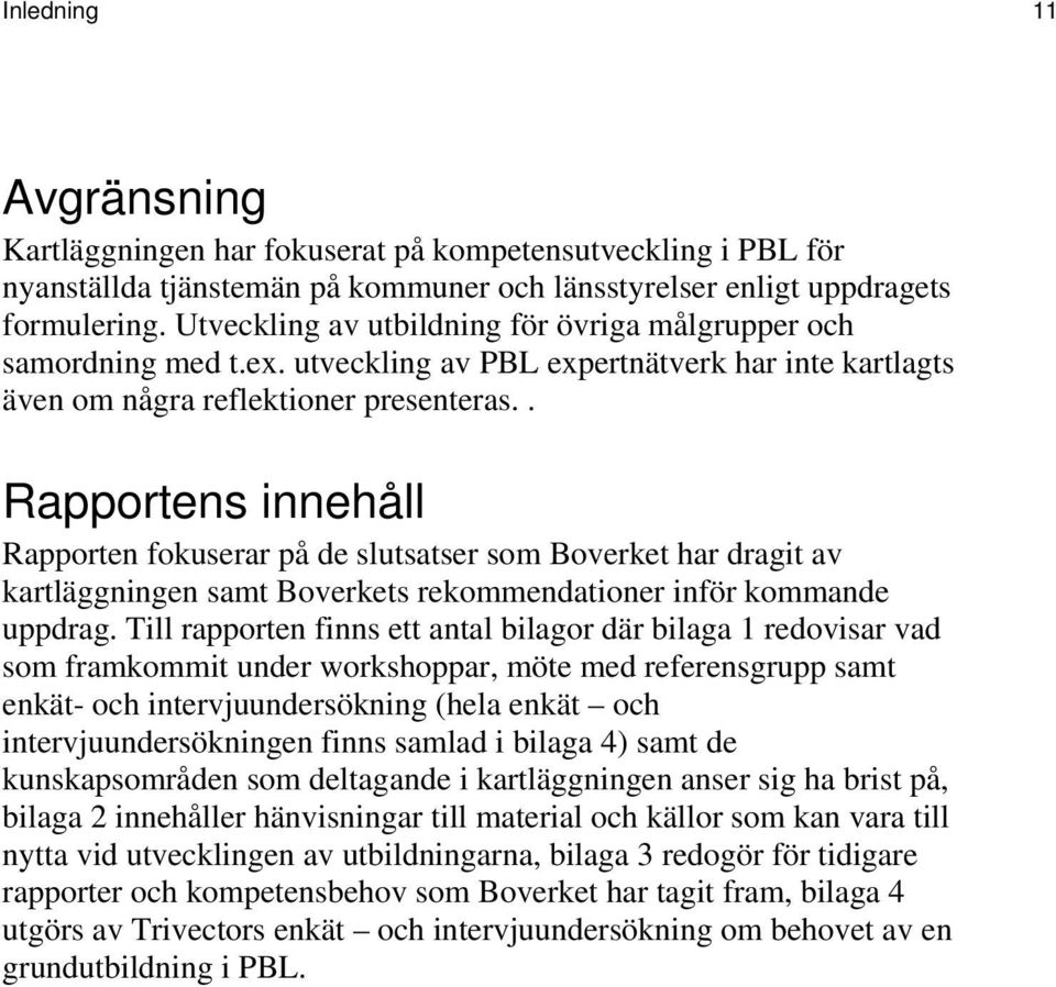 . Rapportens innehåll Rapporten fokuserar på de slutsatser som Boverket har dragit av kartläggningen samt Boverkets rekommendationer inför kommande uppdrag.