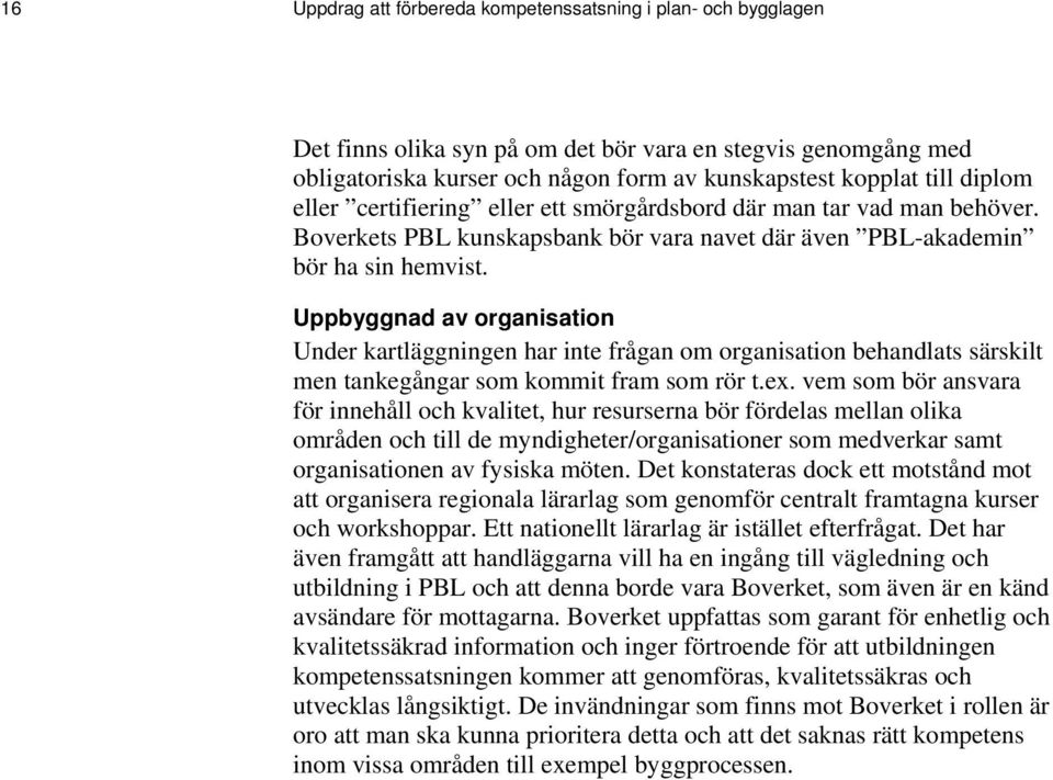 Uppbyggnad av organisation Under kartläggningen har inte frågan om organisation behandlats särskilt men tankegångar som kommit fram som rör t.ex.