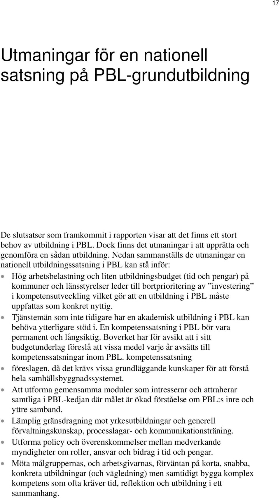 Nedan sammanställs de utmaningar en nationell utbildningssatsning i PBL kan stå inför: Hög arbetsbelastning och liten utbildningsbudget (tid och pengar) på kommuner och länsstyrelser leder till