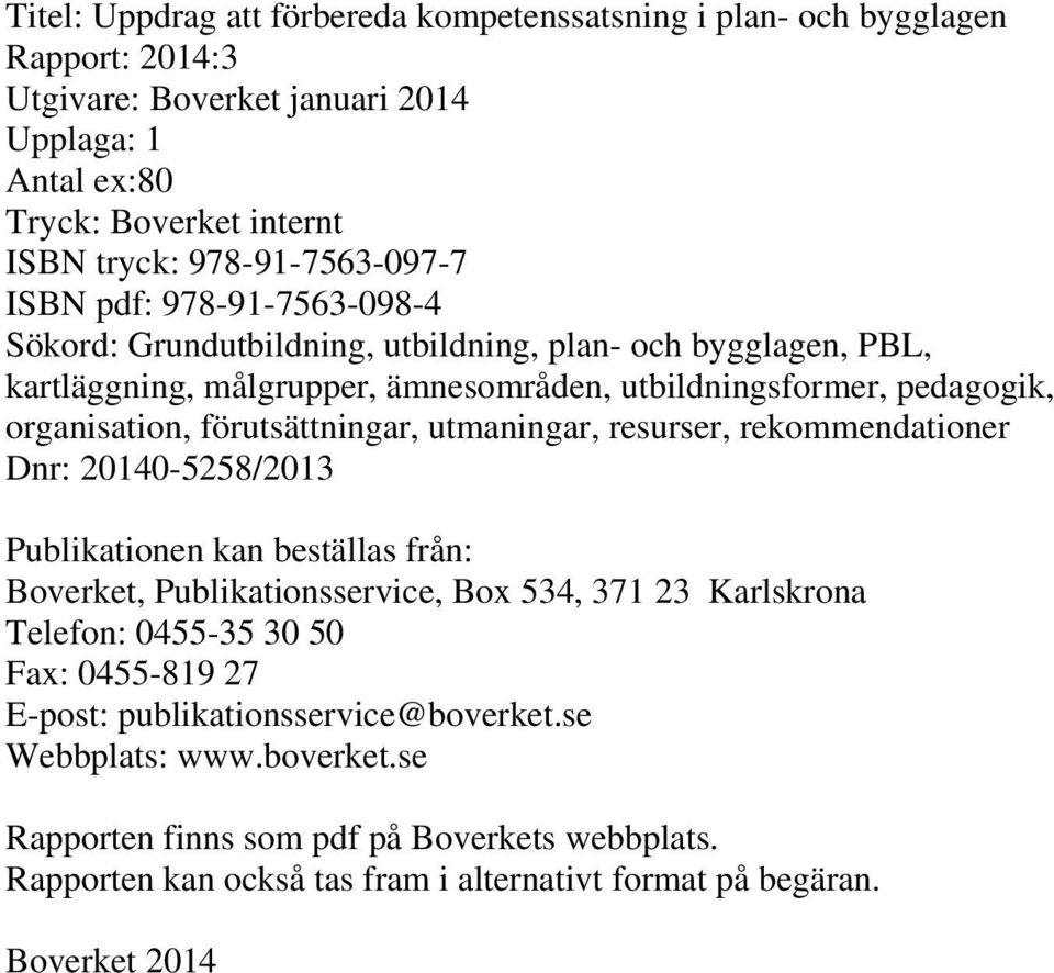 organisation, förutsättningar, utmaningar, resurser, rekommendationer Dnr: 20140-5258/2013 Publikationen kan beställas från: Boverket, Publikationsservice, Box 534, 371 23 Karlskrona Telefon: