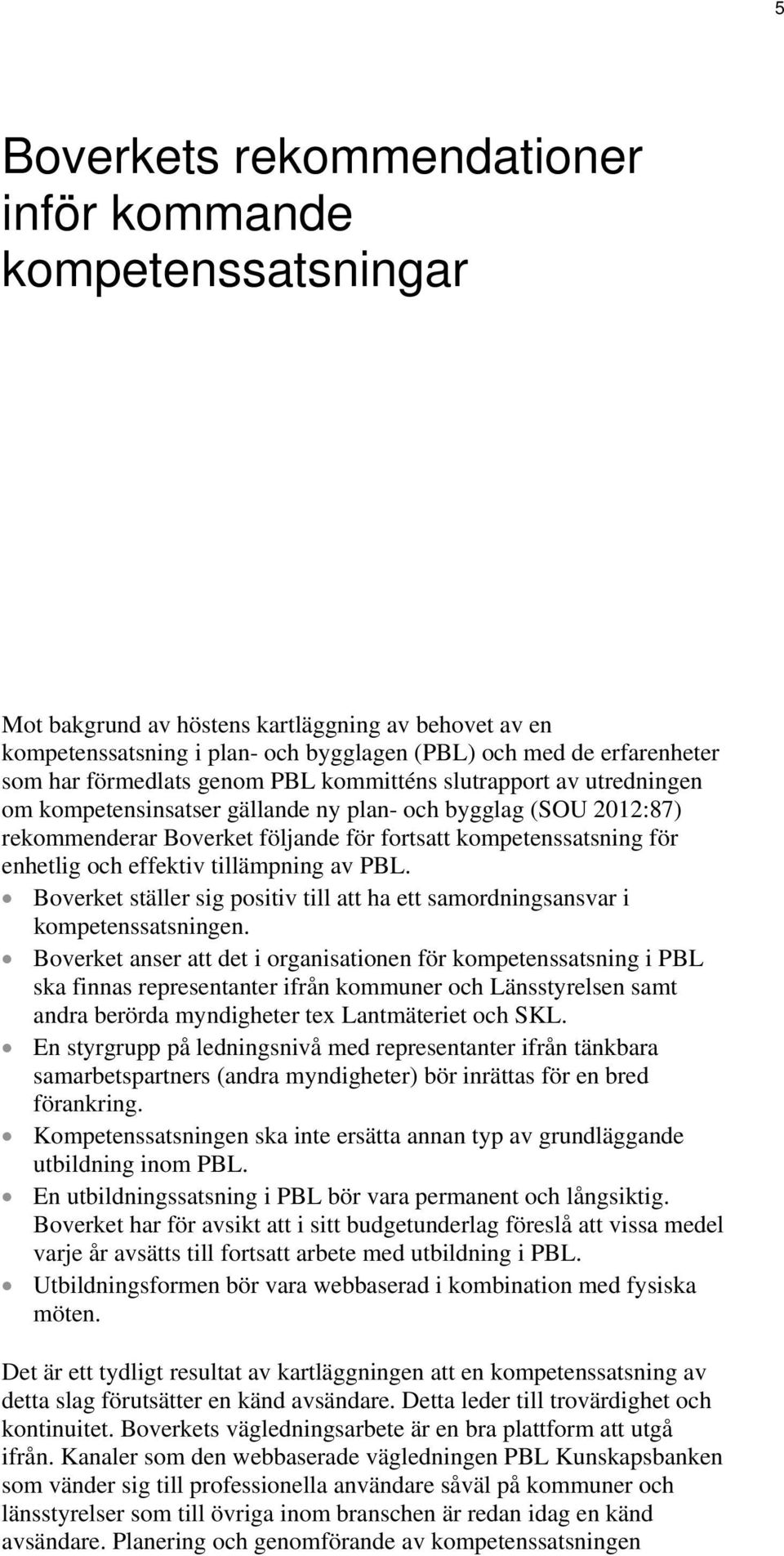 och effektiv tillämpning av PBL. Boverket ställer sig positiv till att ha ett samordningsansvar i kompetenssatsningen.