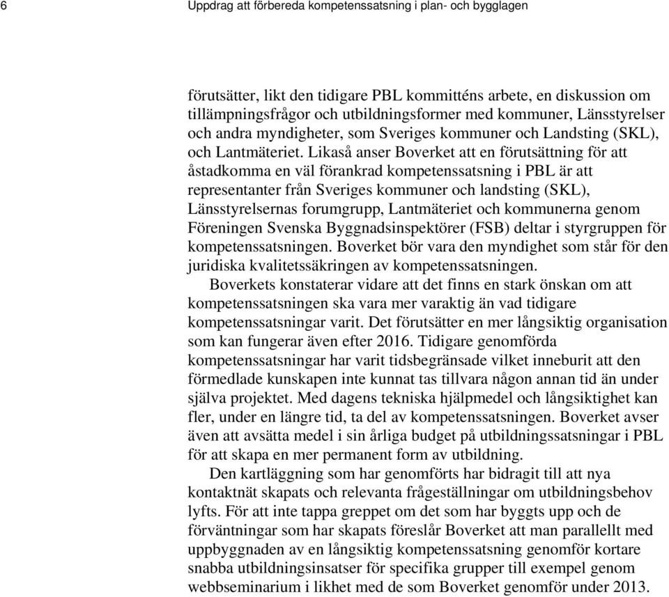 Likaså anser Boverket att en förutsättning för att åstadkomma en väl förankrad kompetenssatsning i PBL är att representanter från Sveriges kommuner och landsting (SKL), Länsstyrelsernas forumgrupp,