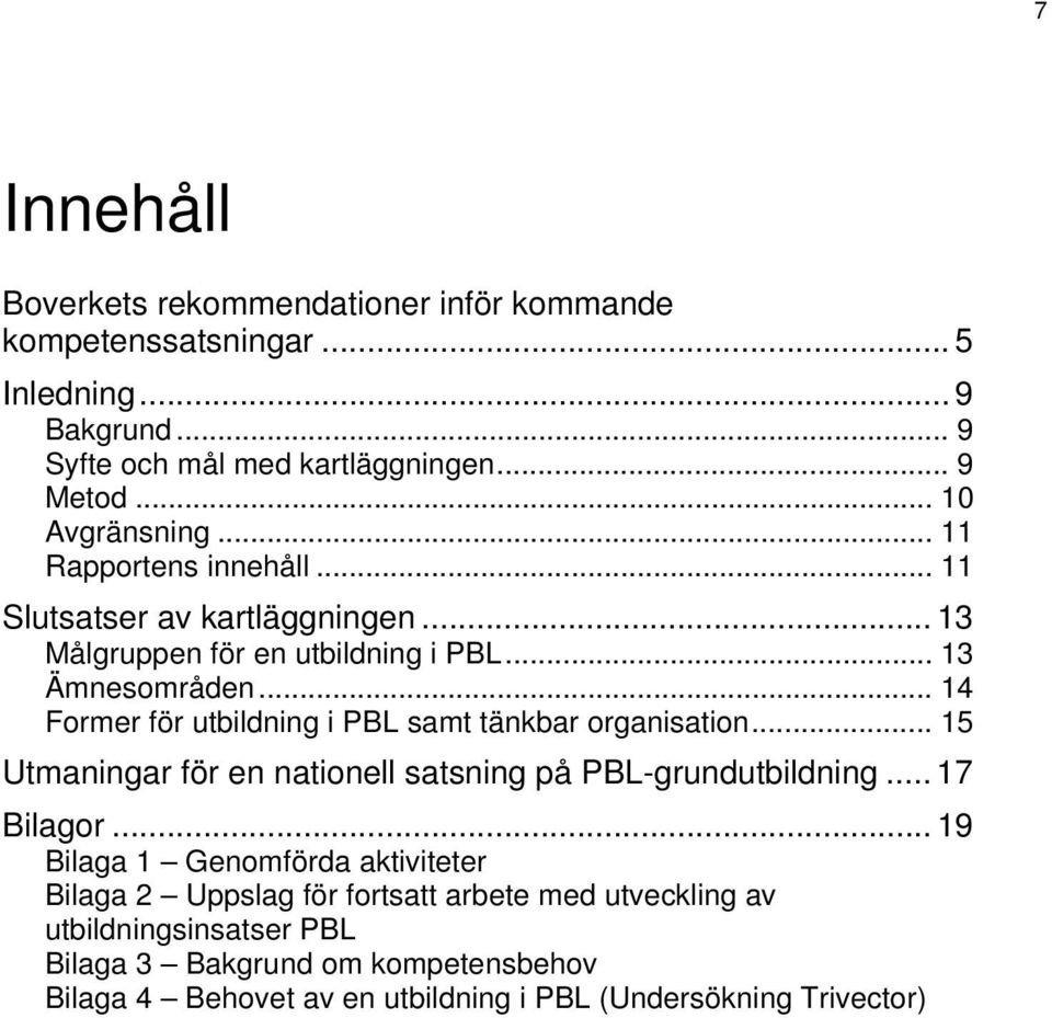 .. 14 Former för utbildning i PBL samt tänkbar organisation... 15 Utmaningar för en nationell satsning på PBL-grundutbildning... 17 Bilagor.