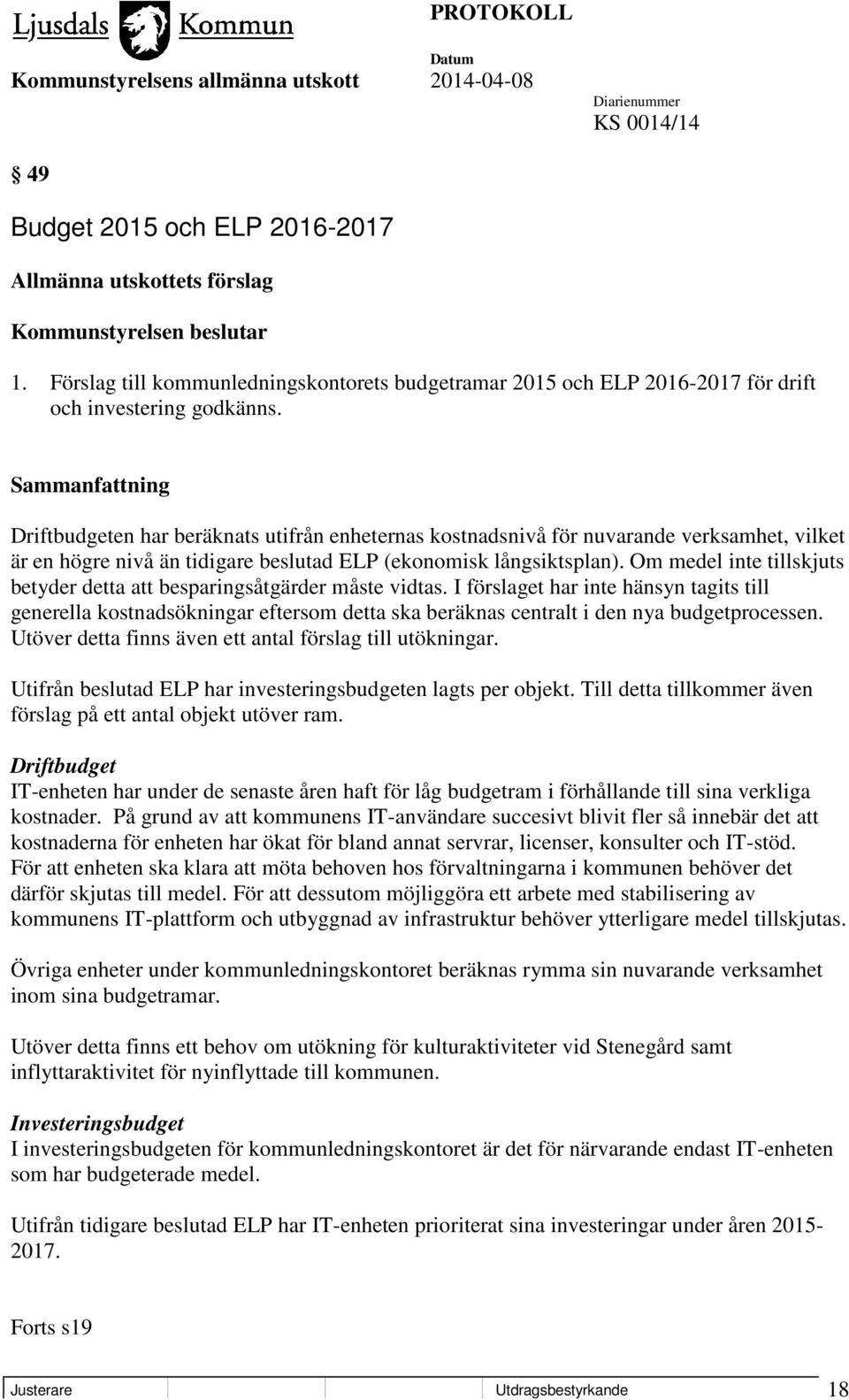 Sammanfattning Driftbudgeten har beräknats utifrån enheternas kostnadsnivå för nuvarande verksamhet, vilket är en högre nivå än tidigare beslutad ELP (ekonomisk långsiktsplan).