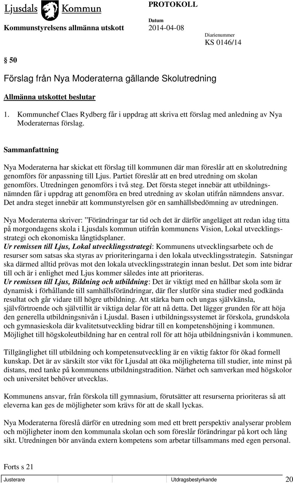 Sammanfattning Nya Moderaterna har skickat ett förslag till kommunen där man föreslår att en skolutredning genomförs för anpassning till Ljus.