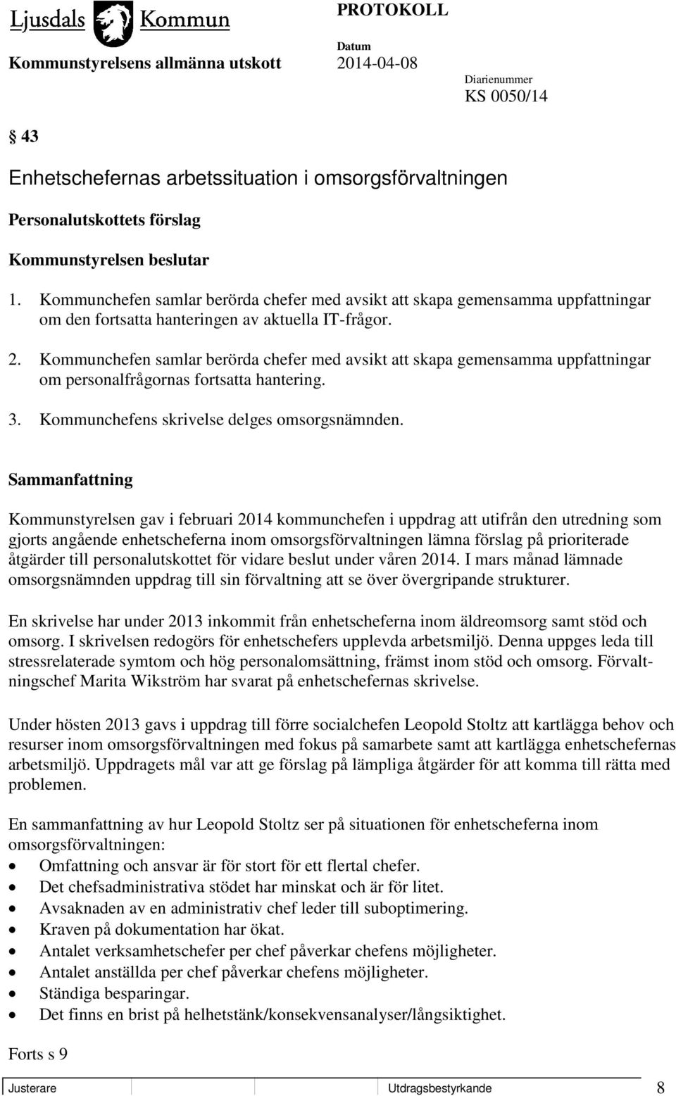 Kommunchefen samlar berörda chefer med avsikt att skapa gemensamma uppfattningar om personalfrågornas fortsatta hantering. 3. Kommunchefens skrivelse delges omsorgsnämnden.