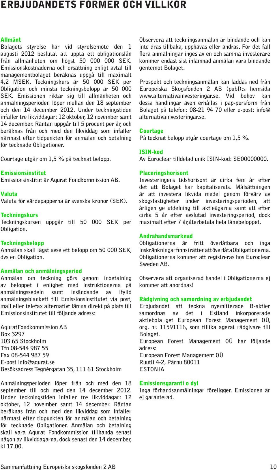 Emissionen riktar sig till allmänheten och anmälningsperioden löper mellan den 18 september och den 14 december 2012.