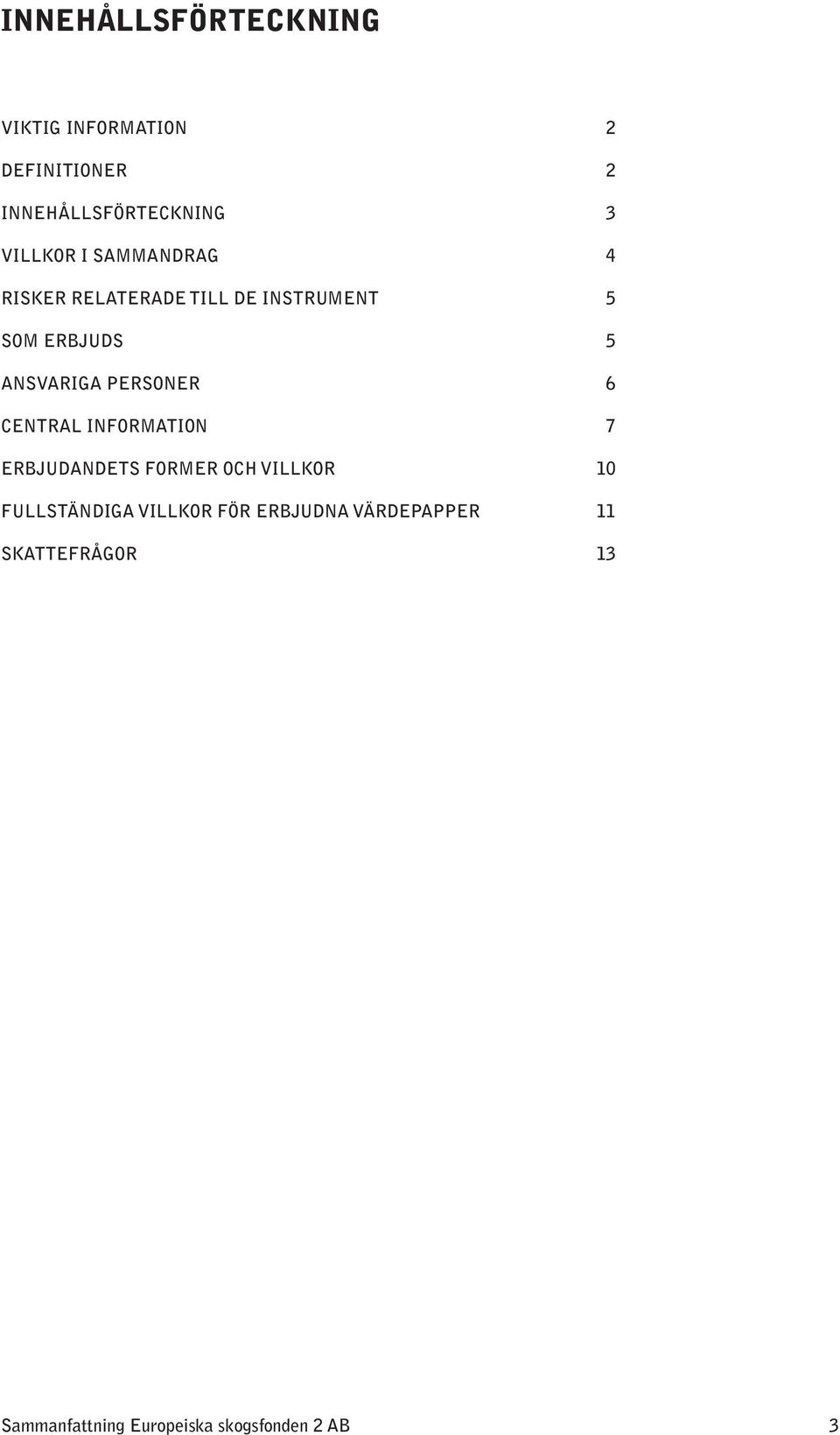 PERSONER 6 CENTRAL INFORMATION 7 ERBJUDANDETS FORMER OCH VILLKOR 10 FULLSTÄNDIGA