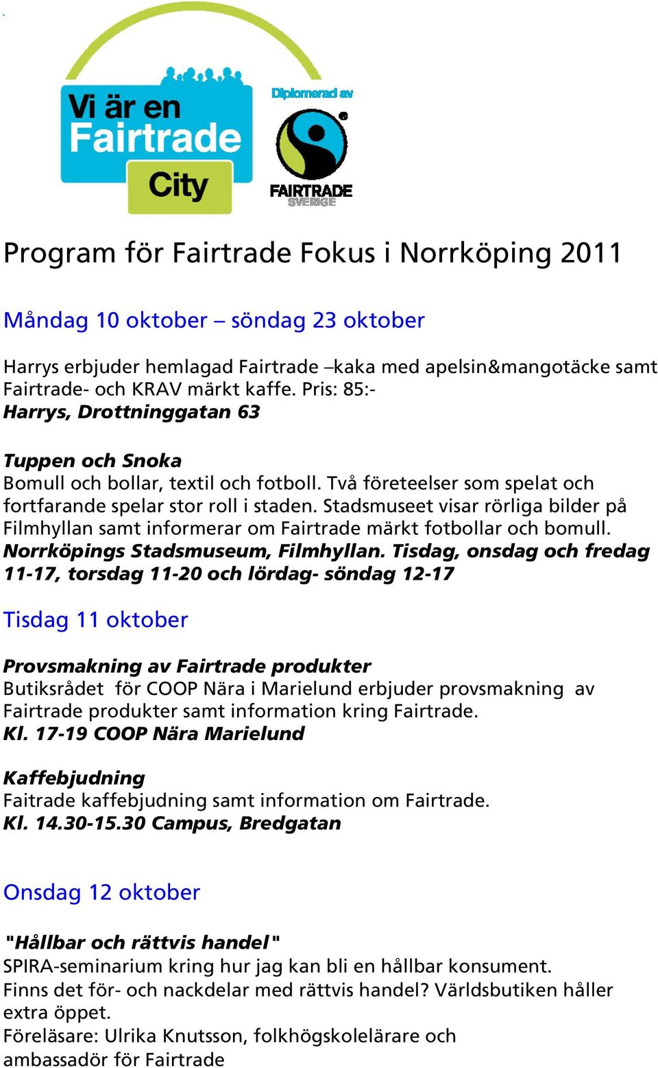 Stadsmuseet visar rörliga bilder på Filmhyllan samt informerar om Fairtrade märkt fotbollar och bomull. Norrköpings Stadsmuseum, Filmhyllan.