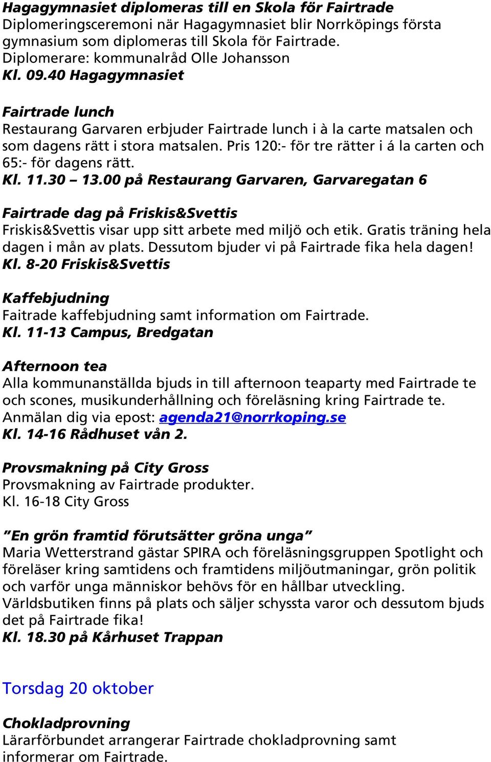 40 Hagagymnasiet Restaurang Garvaren erbjuder i à la carte matsalen och Fairtrade dag på Friskis&Svettis Friskis&Svettis visar upp sitt arbete med miljö och etik.