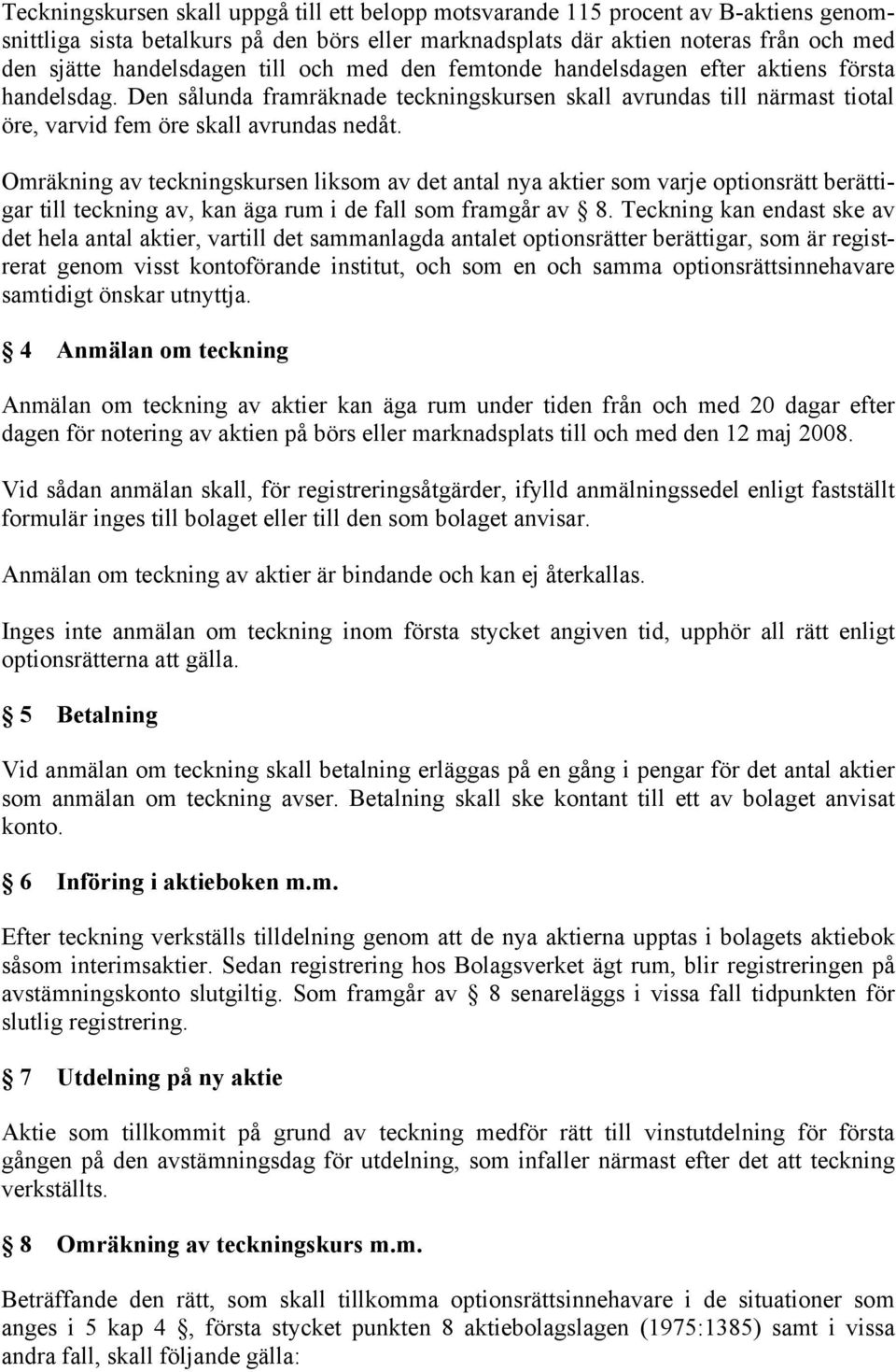 Omräkning av teckningskursen liksom av det antal nya aktier som varje optionsrätt berättigar till teckning av, kan äga rum i de fall som framgår av 8.