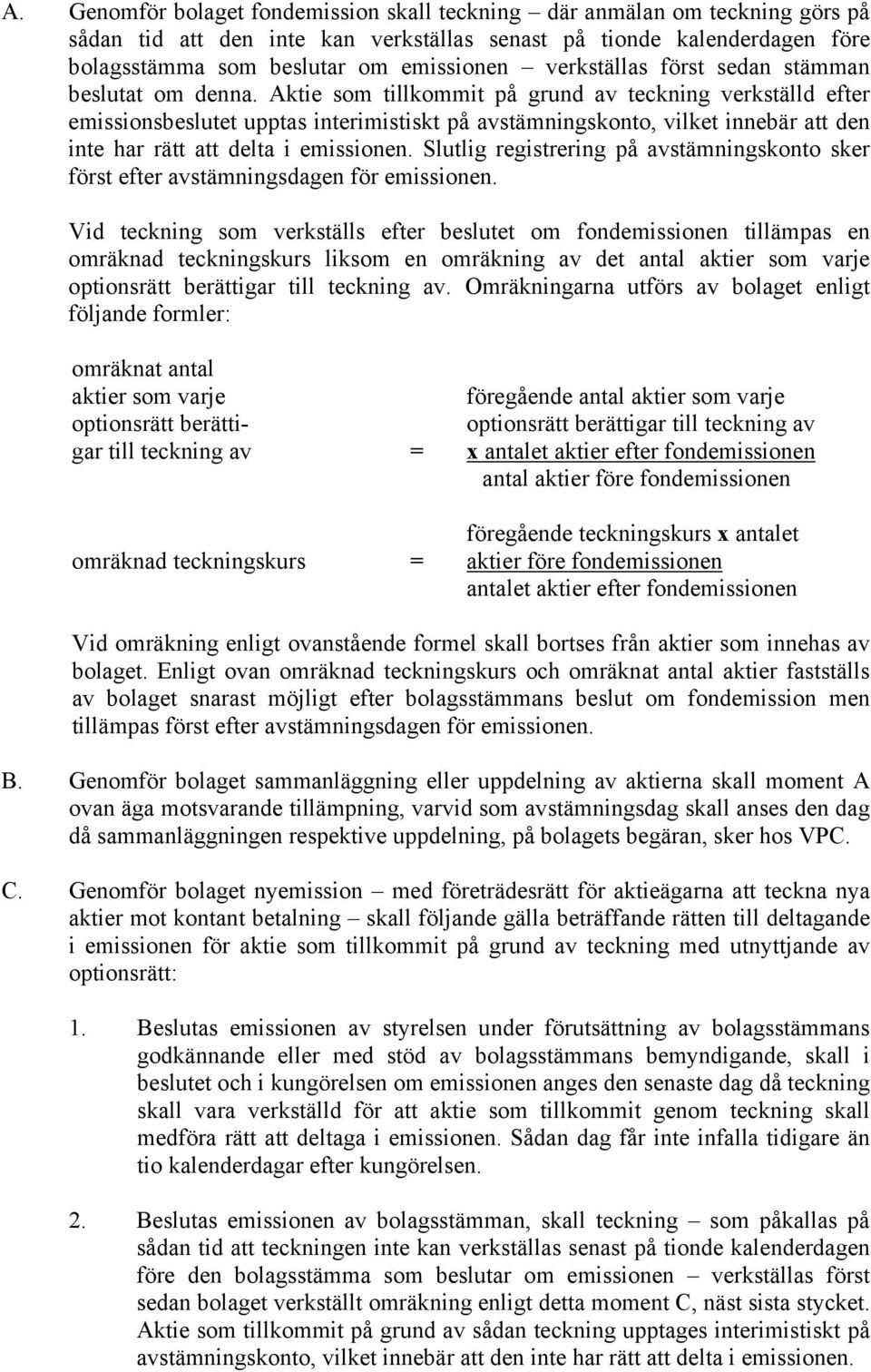 Aktie som tillkommit på grund av teckning verkställd efter emissionsbeslutet upptas interimistiskt på avstämningskonto, vilket innebär att den inte har rätt att delta i emissionen.