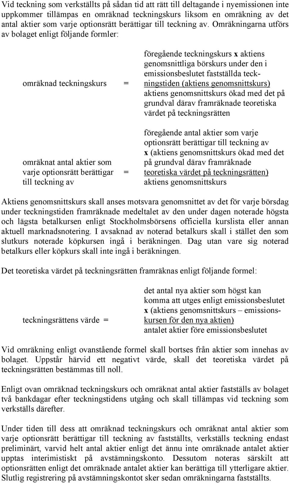 Omräkningarna utförs av bolaget enligt följande formler: föregående teckningskurs x aktiens genomsnittliga börskurs under den i emissionsbeslutet fastställda teckomräknad teckningskurs = ningstiden