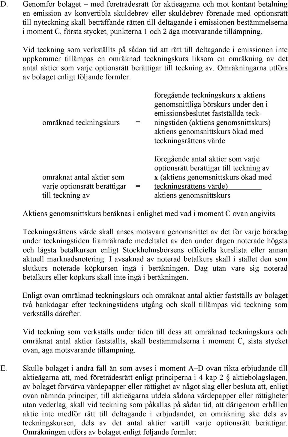 Vid teckning som verkställts på sådan tid att rätt till deltagande i emissionen inte uppkommer tillämpas en omräknad teckningskurs liksom en omräkning av det antal aktier som varje optionsrätt