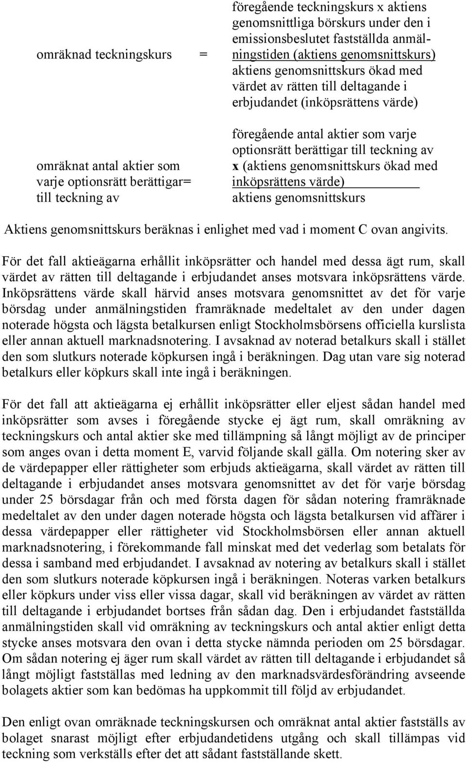 berättigar till teckning av x (aktiens genomsnittskurs ökad med inköpsrättens värde) aktiens genomsnittskurs Aktiens genomsnittskurs beräknas i enlighet med vad i moment C ovan angivits.